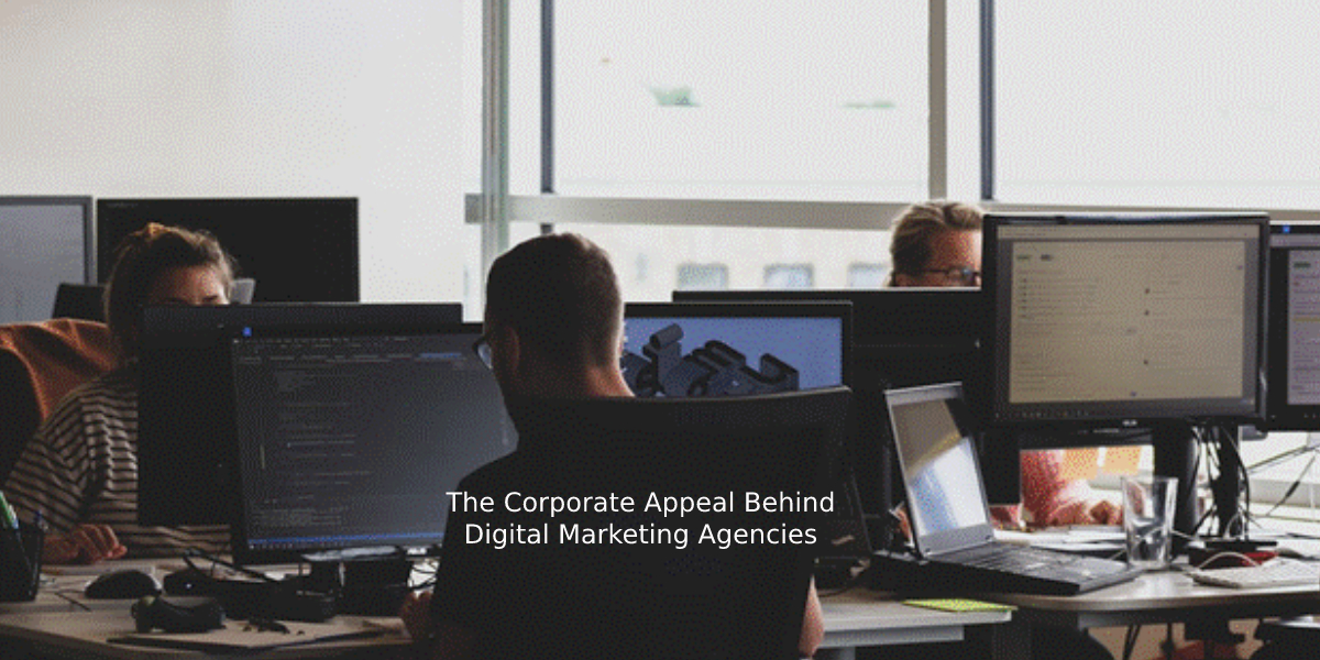 The Corporate Appeal Behind Digital Marketing Agencies