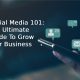 Social Media 101: The Ultimate Guide To Grow Your Business