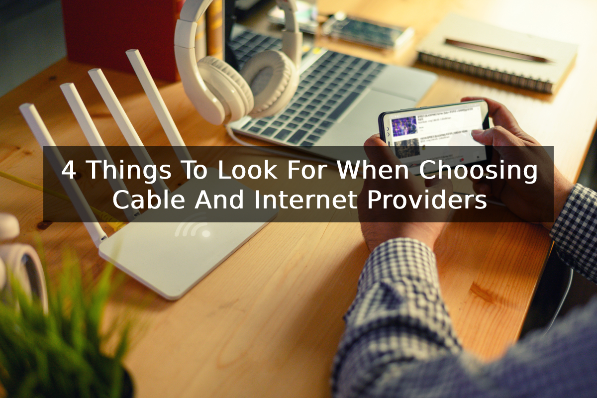 4 Things To Look For When Choosing Cable And Internet Providers
