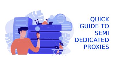 Quick Guide to Semi-Dedicated Proxies