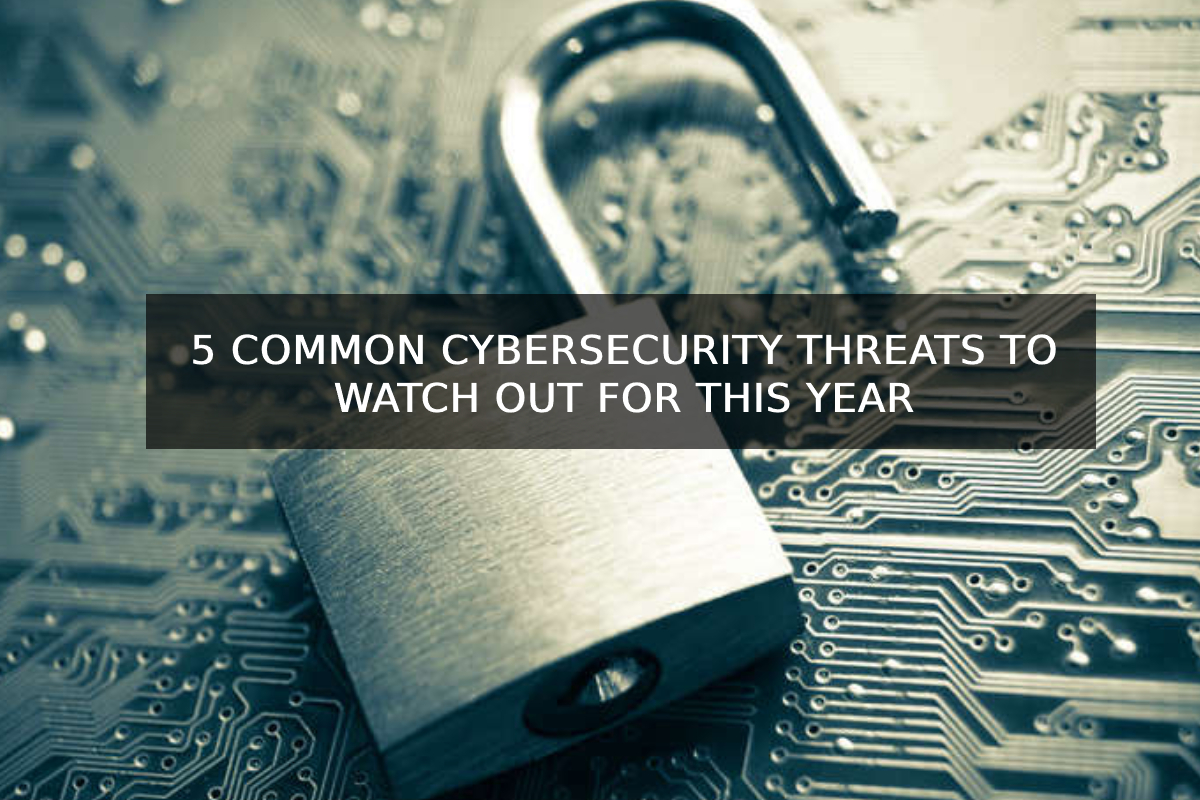 5 Common Cybersecurity Threats To Watch Out For This Year