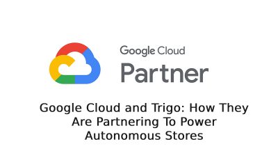 Google Cloud and Trigo: How They Are Partnering To Power Autonomous Stores