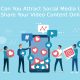 How Can You Attract Social Media Users to Share Your Video Content Online