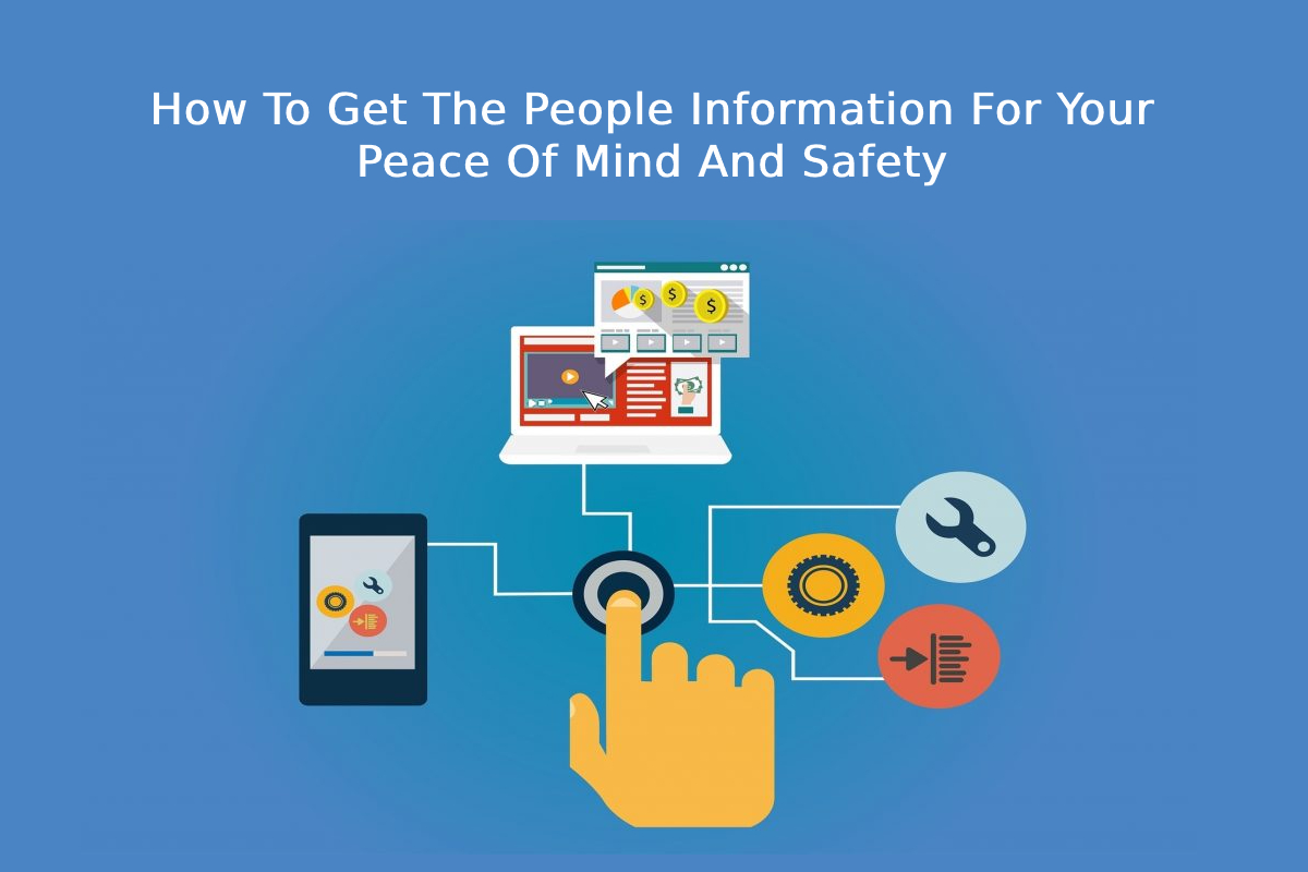 How To Get The People Information For Your Peace Of Mind And Safety