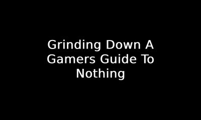 Grinding Down A Gamers Guide To Nothing