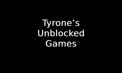 Tyrone’s Unblocked Games