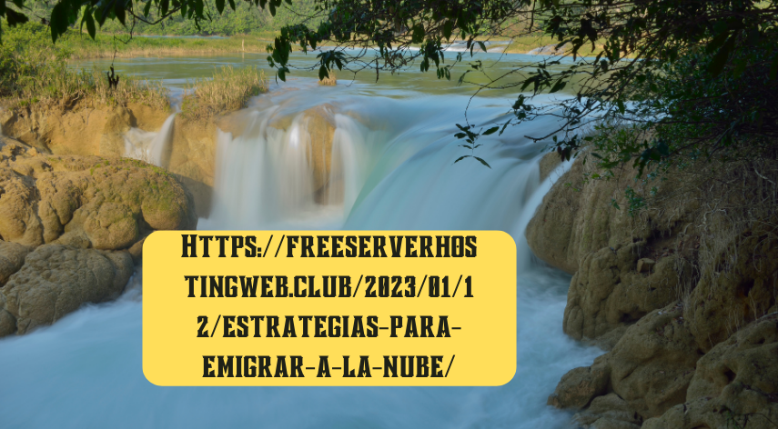Https://freeserverhostingweb.club/2023/01/12/estrategias-para-emigrar-a-la-nube/