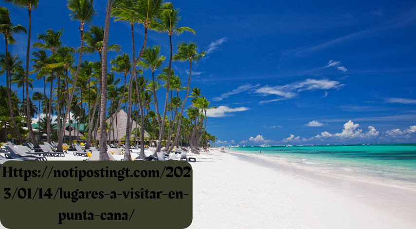 Https://notipostingt.com/2023/01/14/lugares-a-visitar-en-punta-cana/